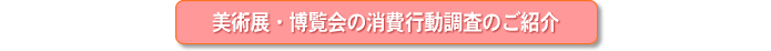 美術展・博覧会の消費行動調査のご紹介